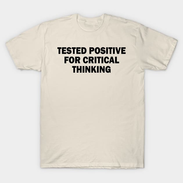 tested positive for critical thinking T-Shirt by mdr design